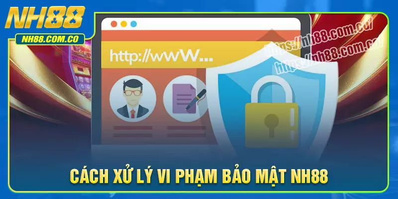 Cách NH88 xử lý vi phạm bảo mật Cách NH88 xử lý vi phạm bảo mật