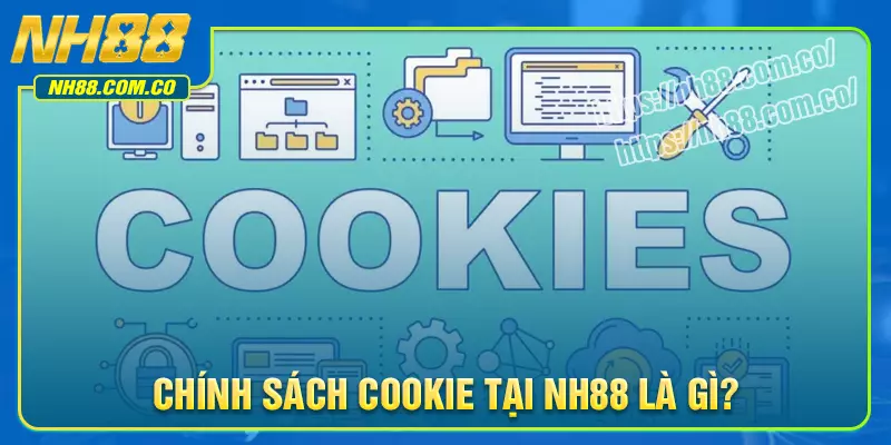 Chính sách Cookie NH88 được hiểu như thế nào?