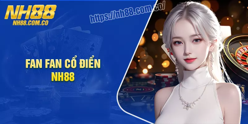 Fan Tan Cổ Điển NH88 - Giải trí đỉnh cao cùng cơ hội thưởng lớn