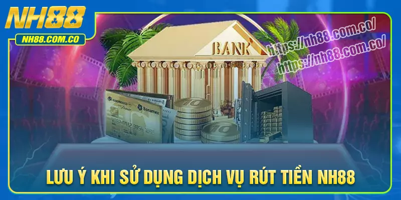 Lưu ý khi sử dụng dịch vụ rút tiền NH88
