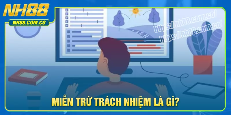 Miễn trừ trách nhiệm NH88 là gì? Miễn trừ trách nhiệm NH88 là gì?