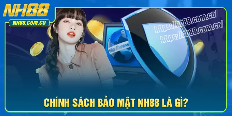 Tổng quan về chính sách bảo mật NH88 Tổng quan về chính sách bảo mật NH88