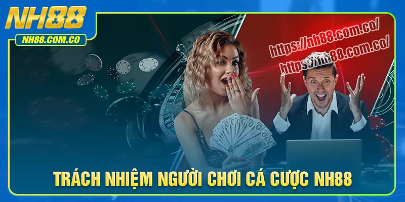 Trách nhiệm của người chơi khi cá cược tại NH88